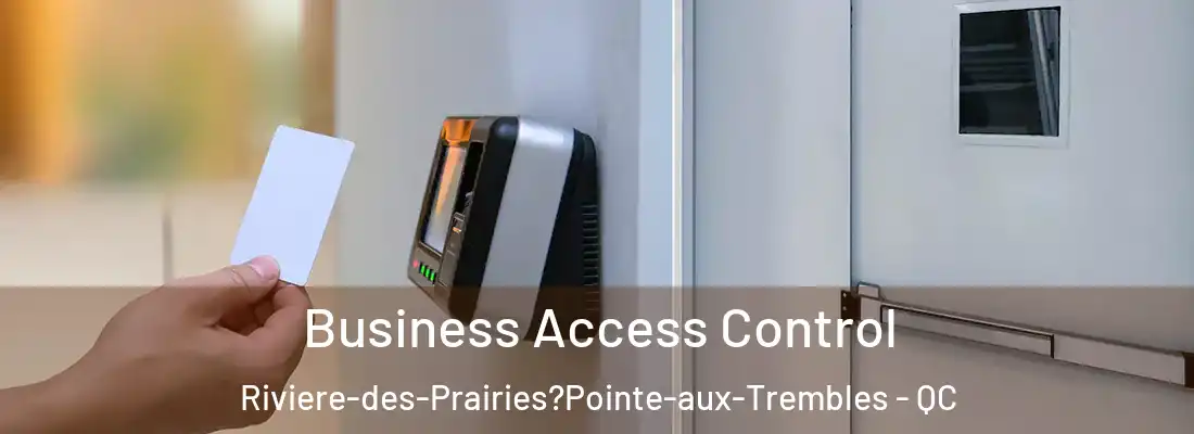  Business Access Control Riviere-des-Prairies?Pointe-aux-Trembles - QC