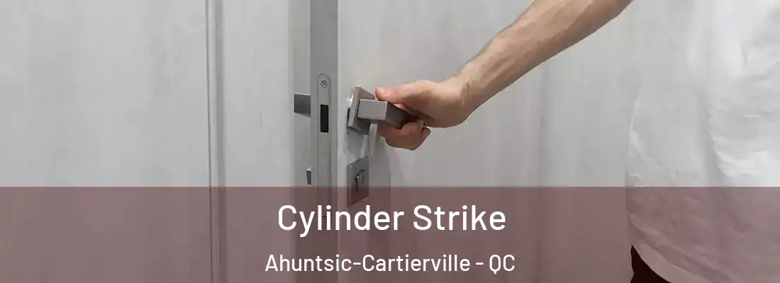  Cylinder Strike Ahuntsic-Cartierville - QC