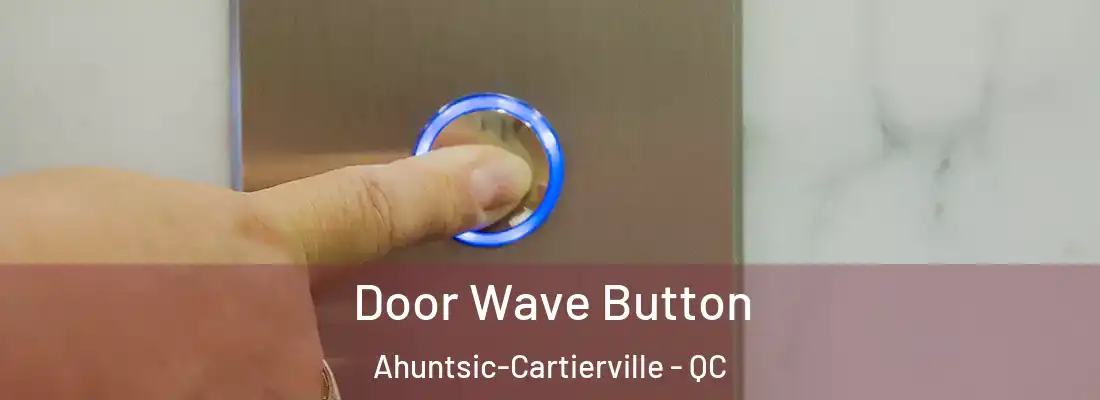  Door Wave Button Ahuntsic-Cartierville - QC