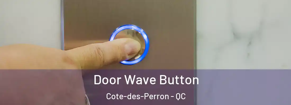  Door Wave Button Cote-des-Perron - QC