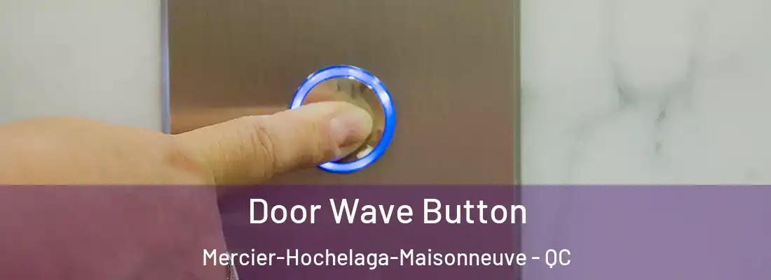  Door Wave Button Mercier-Hochelaga-Maisonneuve - QC