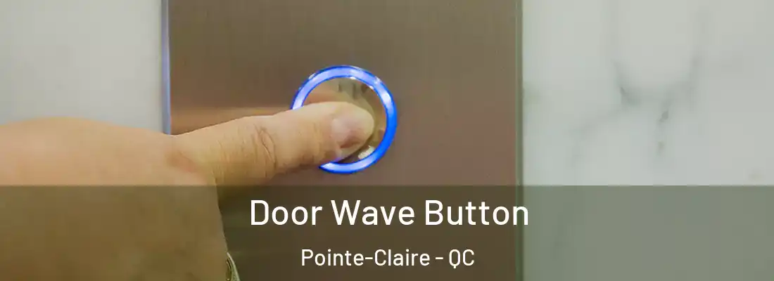  Door Wave Button Pointe-Claire - QC