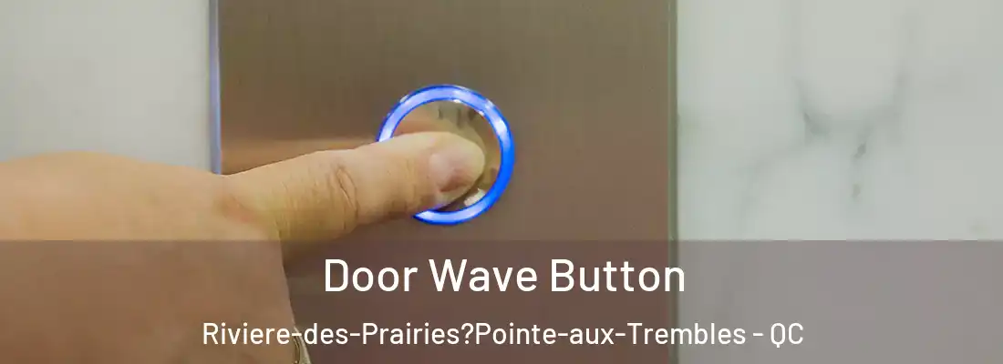  Door Wave Button Riviere-des-Prairies?Pointe-aux-Trembles - QC