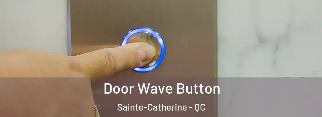  Door Wave Button Sainte-Catherine - QC