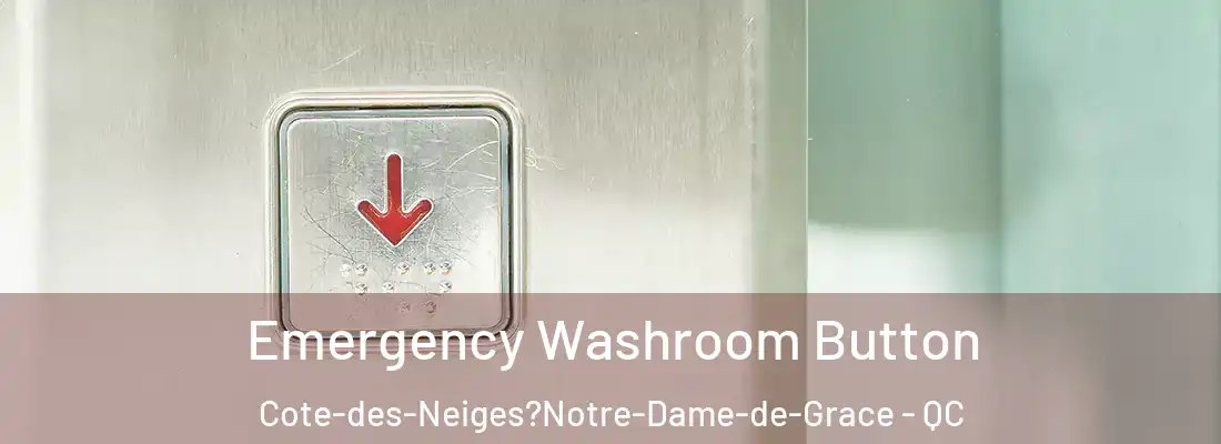  Emergency Washroom Button Cote-des-Neiges?Notre-Dame-de-Grace - QC