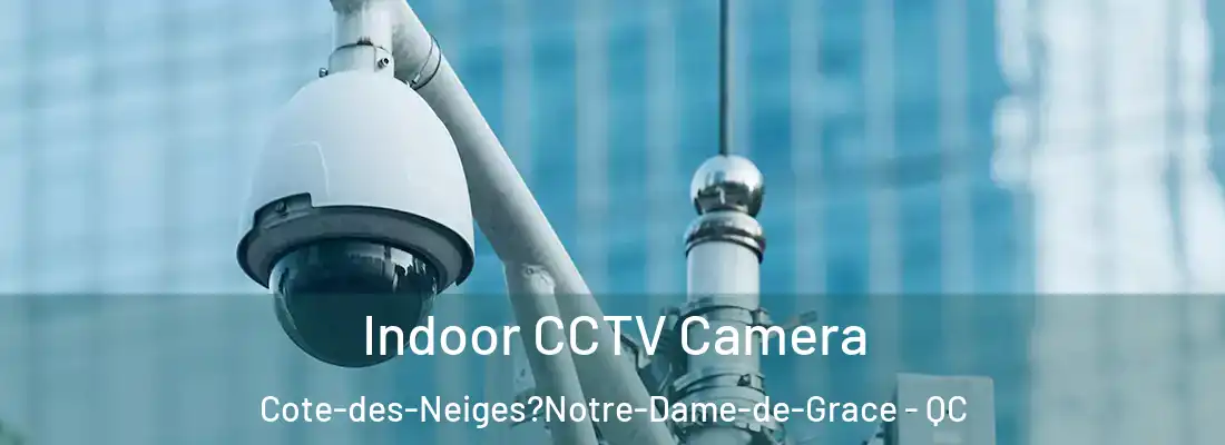  Indoor CCTV Camera Cote-des-Neiges?Notre-Dame-de-Grace - QC
