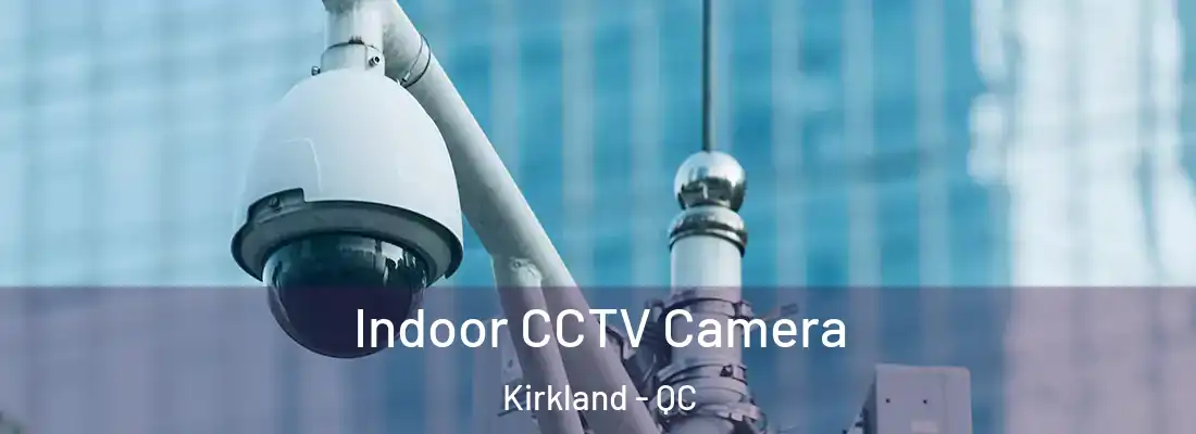  Indoor CCTV Camera Kirkland - QC