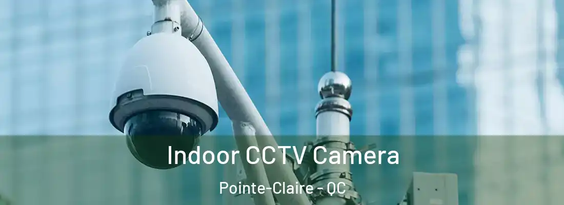  Indoor CCTV Camera Pointe-Claire - QC