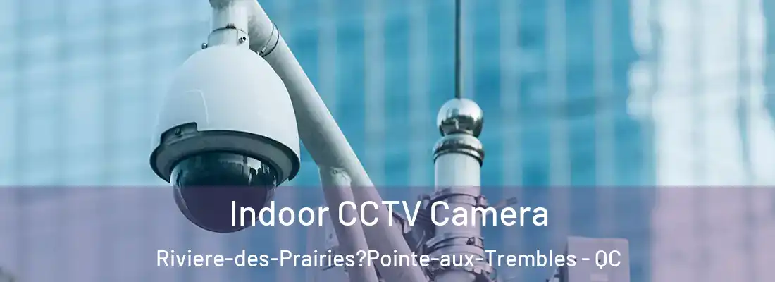  Indoor CCTV Camera Riviere-des-Prairies?Pointe-aux-Trembles - QC