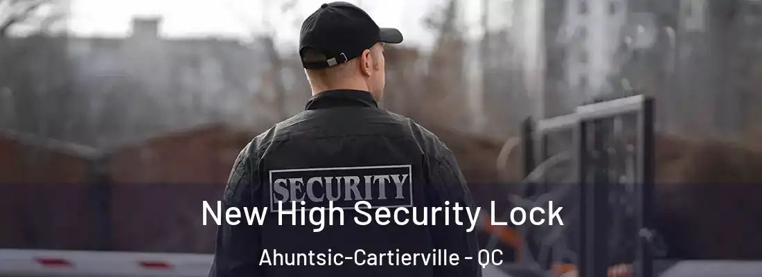  New High Security Lock Ahuntsic-Cartierville - QC