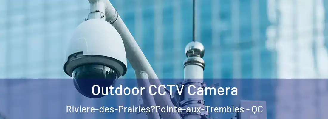  Outdoor CCTV Camera Riviere-des-Prairies?Pointe-aux-Trembles - QC