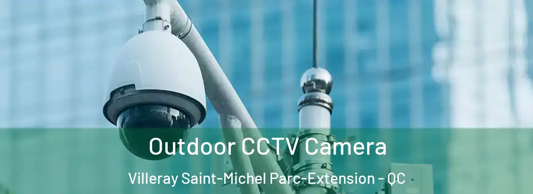  Outdoor CCTV Camera Villeray Saint-Michel Parc-Extension - QC