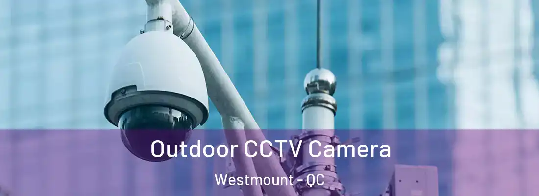  Outdoor CCTV Camera Westmount - QC