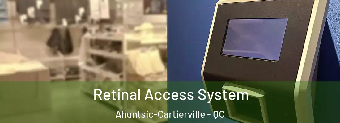  Retinal Access System Ahuntsic-Cartierville - QC