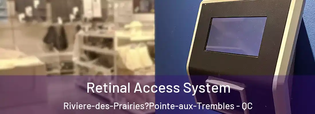  Retinal Access System Riviere-des-Prairies?Pointe-aux-Trembles - QC