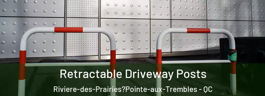  Retractable Driveway Posts Riviere-des-Prairies?Pointe-aux-Trembles - QC