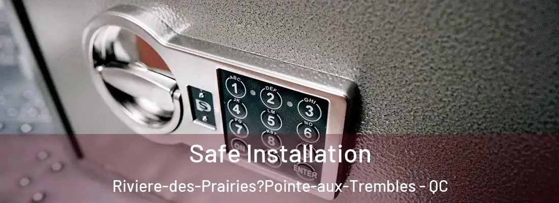  Safe Installation Riviere-des-Prairies?Pointe-aux-Trembles - QC