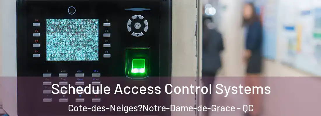  Schedule Access Control Systems Cote-des-Neiges?Notre-Dame-de-Grace - QC