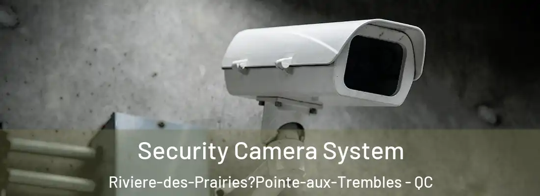 Security Camera System Riviere-des-Prairies?Pointe-aux-Trembles - QC