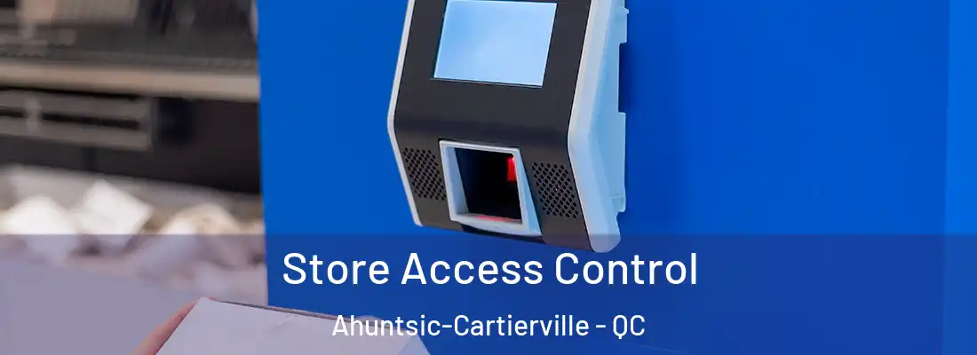  Store Access Control Ahuntsic-Cartierville - QC