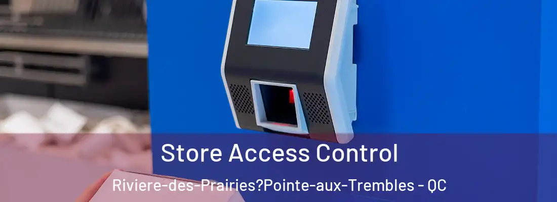  Store Access Control Riviere-des-Prairies?Pointe-aux-Trembles - QC