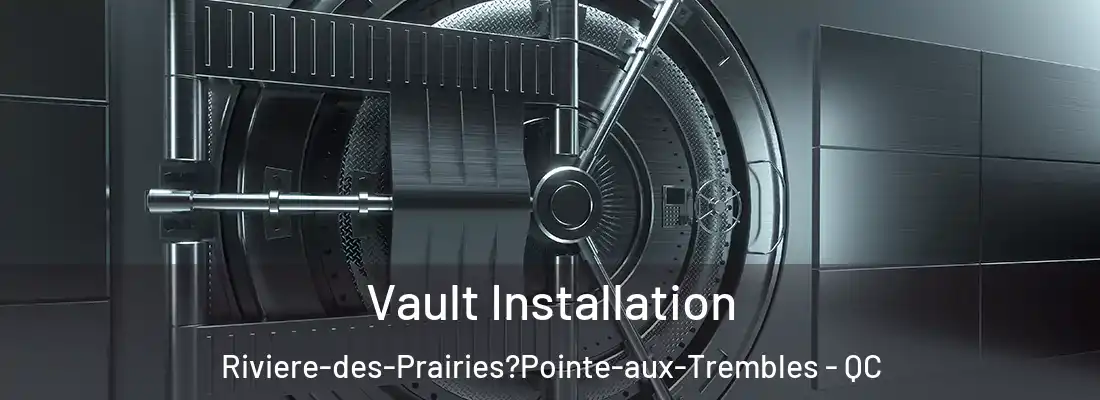  Vault Installation Riviere-des-Prairies?Pointe-aux-Trembles - QC