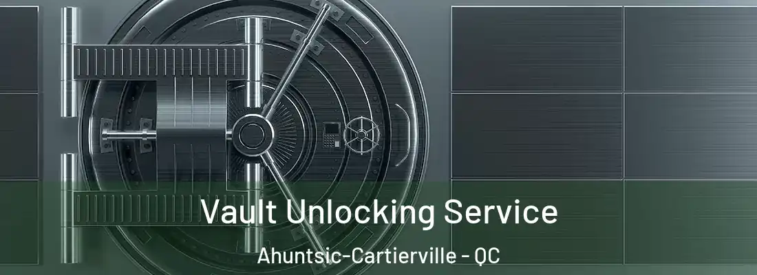  Vault Unlocking Service Ahuntsic-Cartierville - QC