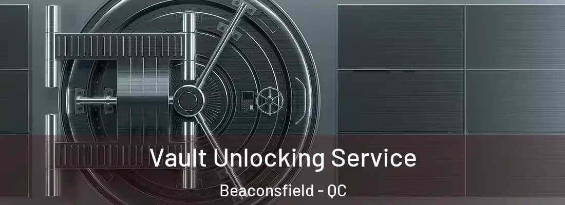  Vault Unlocking Service Beaconsfield - QC