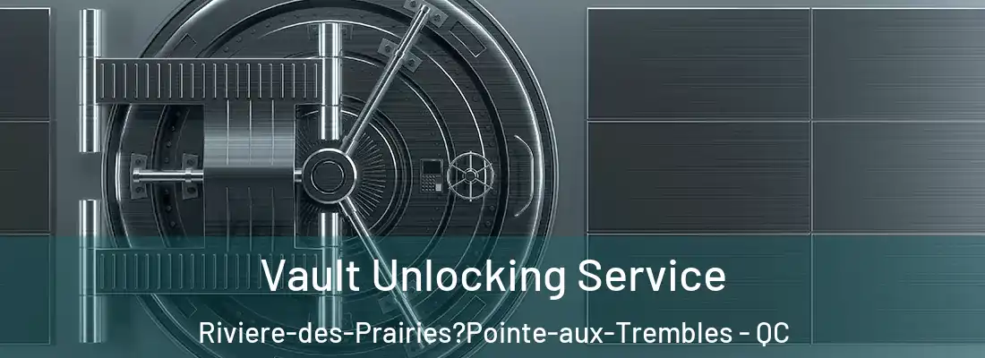  Vault Unlocking Service Riviere-des-Prairies?Pointe-aux-Trembles - QC